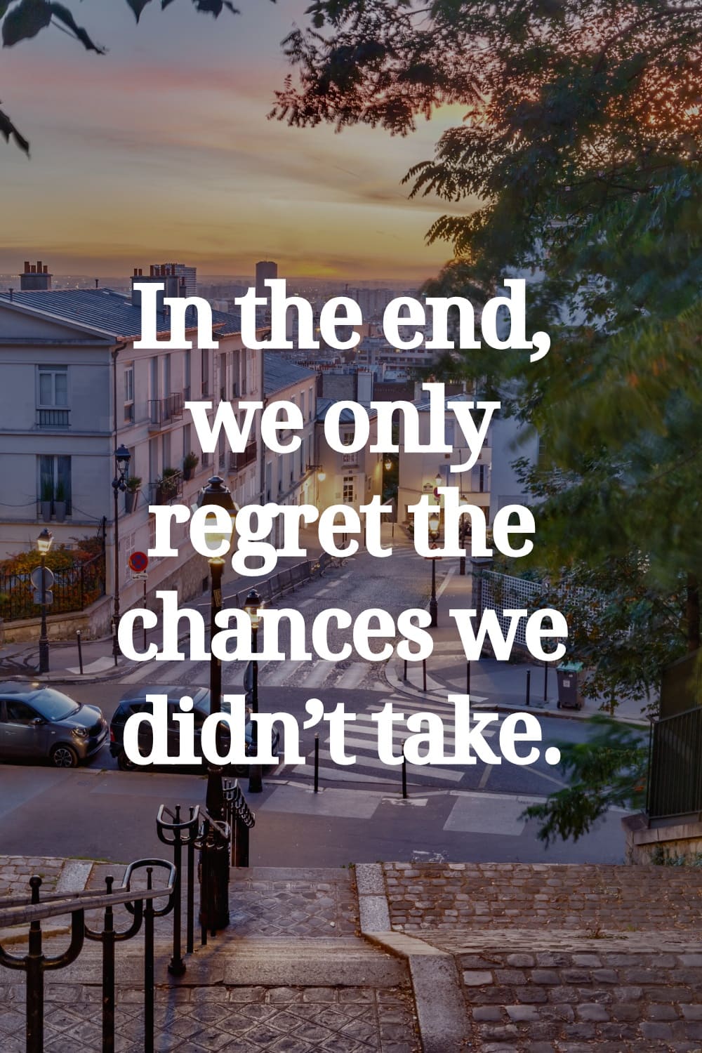 quote In the end, we only regret the chances we didn’t take